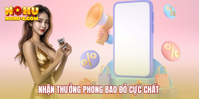 Nhận thưởng phong bao đỏ cực chất