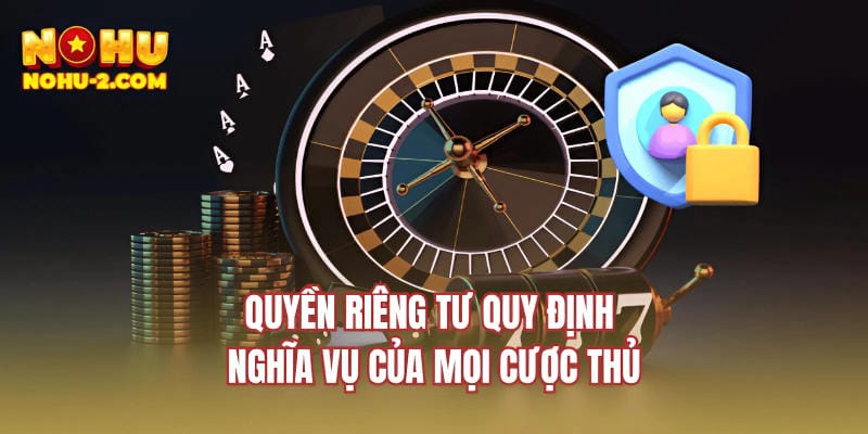 Quyền riêng tư quy định nghĩa vụ của mọi cược thủ